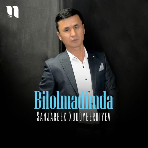 Bilolmadimda - Sanjarbek Xudoyberdiyev