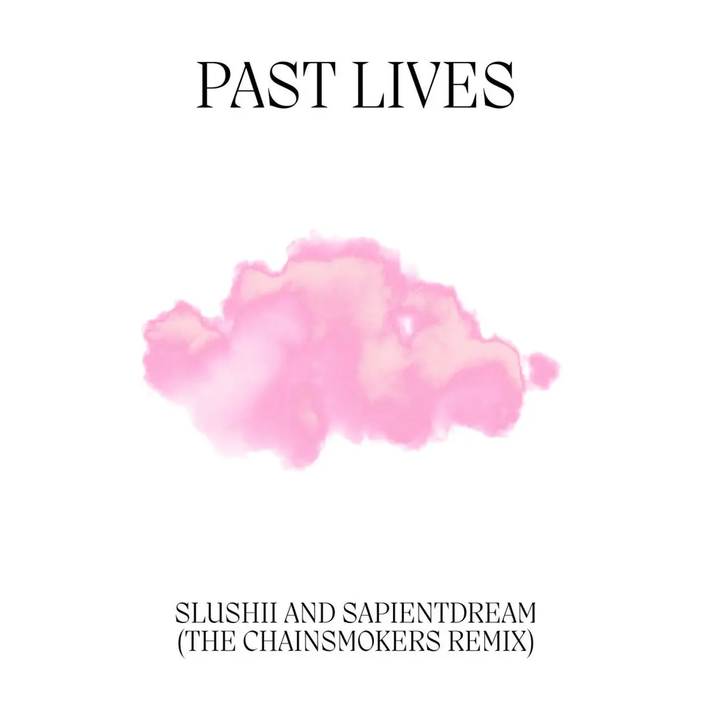 Past Lives (The Chainsmokers Remix) - sapientdream, Slushii, The Chainsmokers