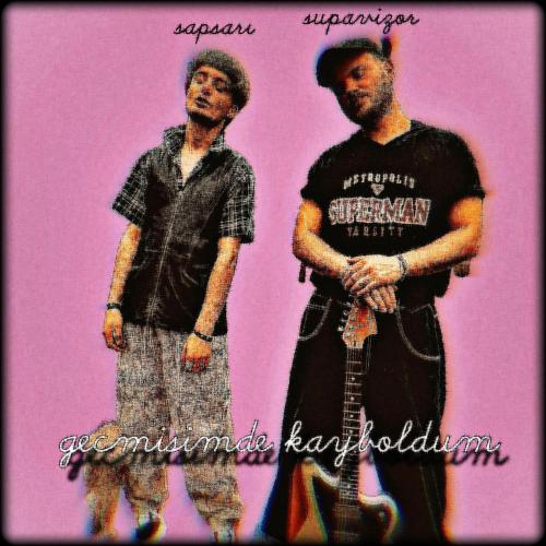 Gecmisimde Kayboldum - Sapsarı & SUPAVIZOR