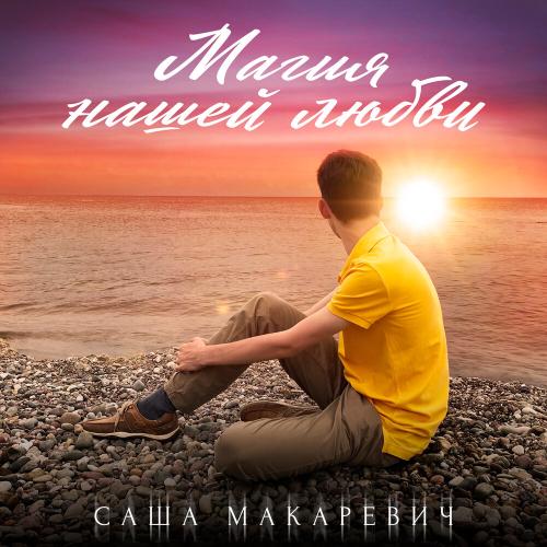 Магия нашей любви - Саша Макаревич
