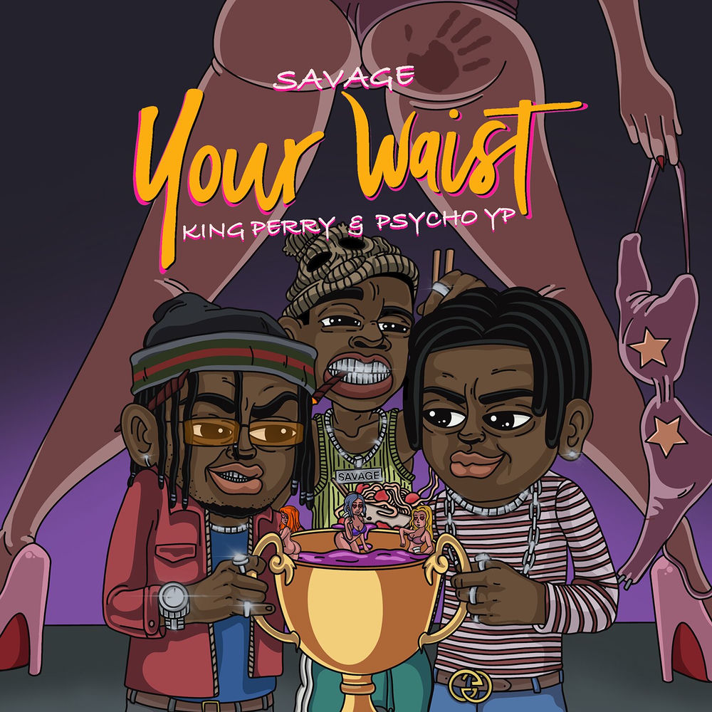 Your Waist - Savage, PsychoYP & King Perryy