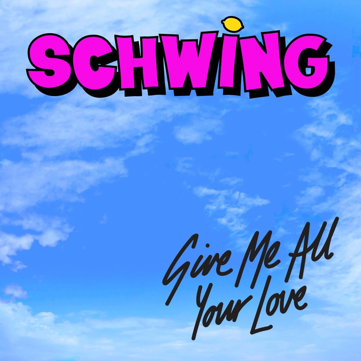 Schwing - Give Me All Your Love