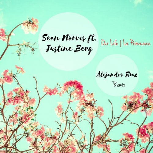 Sean Norvis feat. Justine Berg - Our Life La Primavera (Alejandro Rmx Radio Remix)
