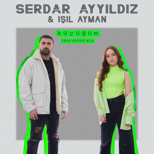 Serdar Ayyıldız & Işıl Ayman - Küçüğüm (Deep House Mix)