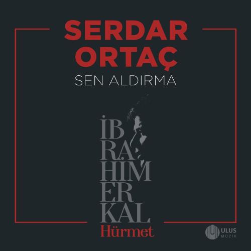 Sen Aldırma (İbrahim Erkal Hürmet) - Serdar Ortaç