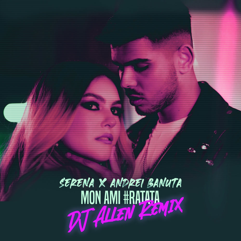 Mon Ami (#ratata) (Dj Allen Remix) (Feat. Dj Allen) - Serena & Andrei Banuta feat. DJ Allen