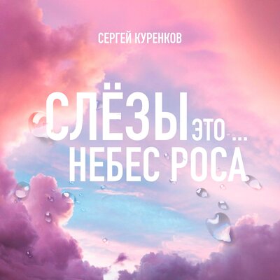 Слёзы это небес роса - Сергей Куренков