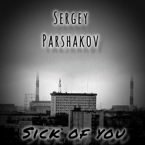 Sergey Parshakov - Sick Of You