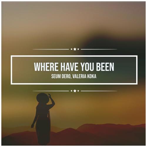 Seum Dero & Valeria Koka - Where Have You Been