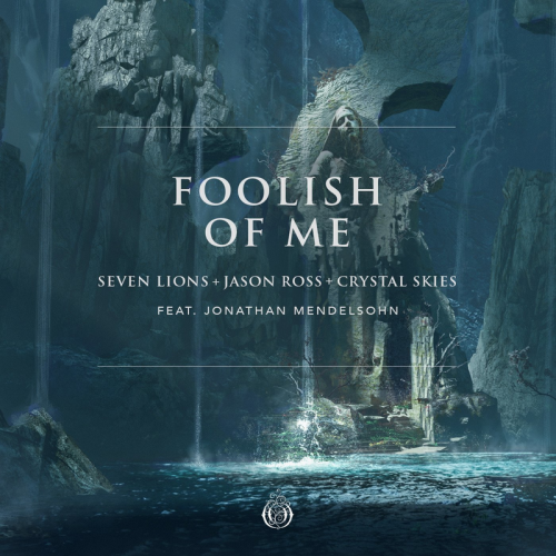 Seven Lions & Jason Ross & Crystal Skies feat. Jonathan Mendelsohn - Foolish Of Me