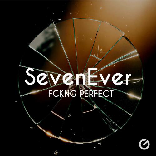 SevenEver - Fckng Perfect