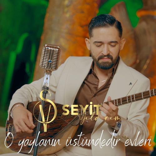 Seyit Yıldırım - O Yaylanın Üstündedir Evleri