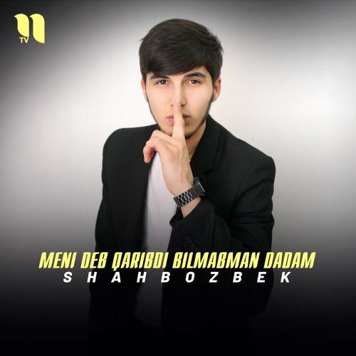 Meni deb qaribdi bilmabman dadam - Shahbozbek