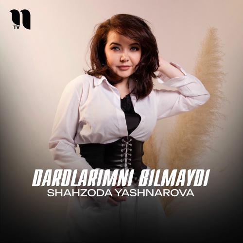 Shahzoda Yashnarova - Dardlarimni Bilmaydi