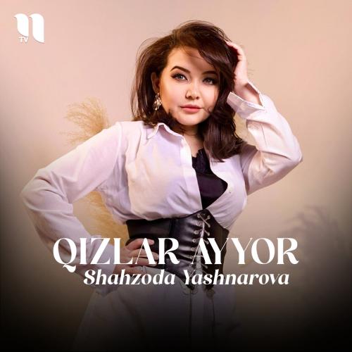 Shahzoda Yashnarova - Qizlar ayyor