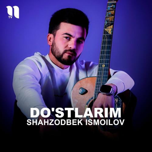 Do'stlarim - Shahzodbek Ismoilov