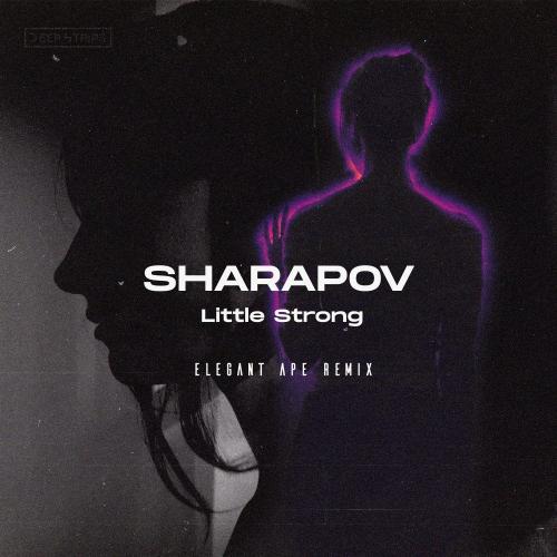 Sharapov - Little Strong (Elegant Ape Remix)