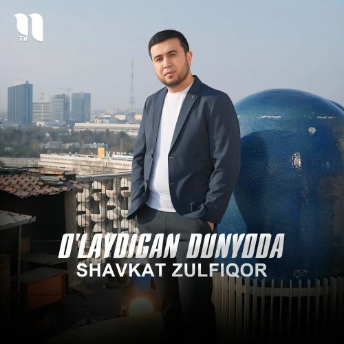 O'laydigan Dunyoda - Shavkat Zulfiqor