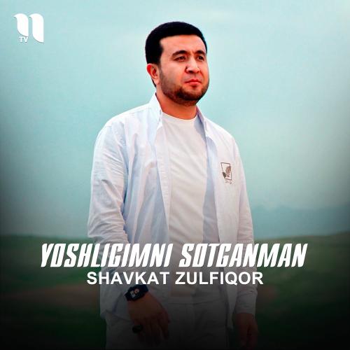 Shavkat Zulfiqor - Yoshligimni Sotganman