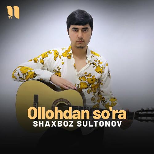 Ollohdan So'ra - Shaxboz Sultonov