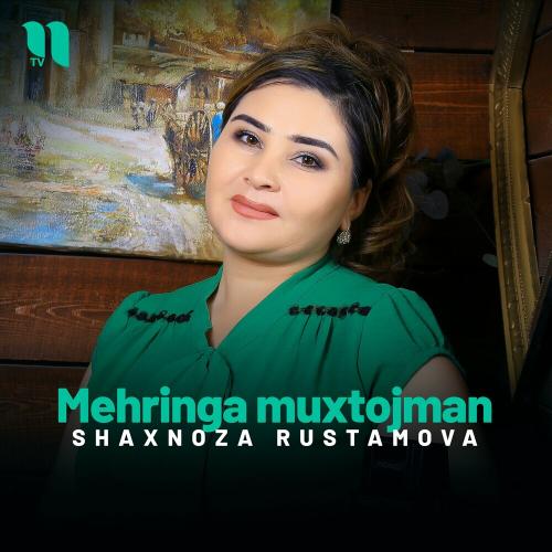 Mehringa Muxtojman - Shaxnoza Rustamova