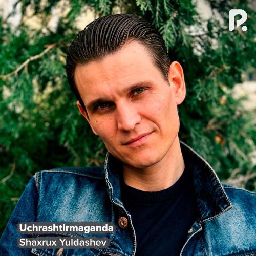 Shaxrux Yuldashev - Uchrashtirmaganda