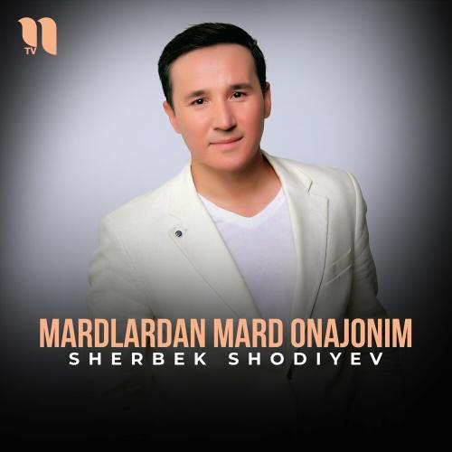 Mardlardan Mard Onajonim - Sherbek Shodiyev