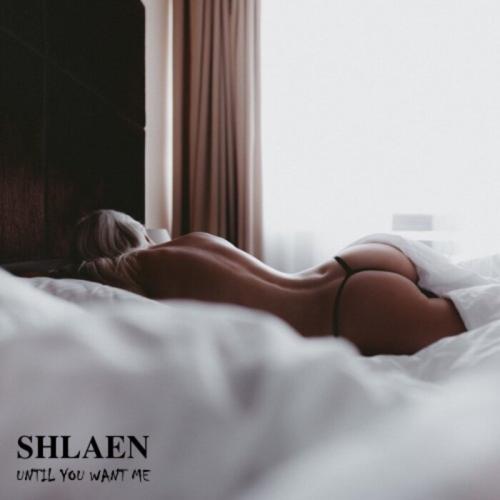 Shlaen - Until You Want Me