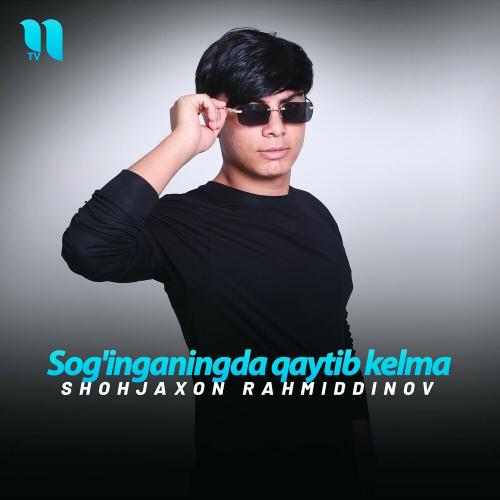 Sog'inganingda qaytib kelma - Shohjaxon Rahmiddinov