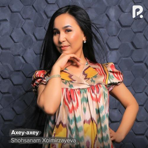 Shohsanam Xolmirzayeva - Axey-axey