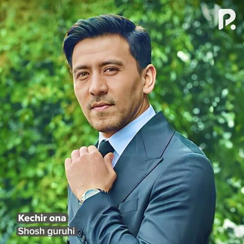 Kechir Ona - Shosh guruhi