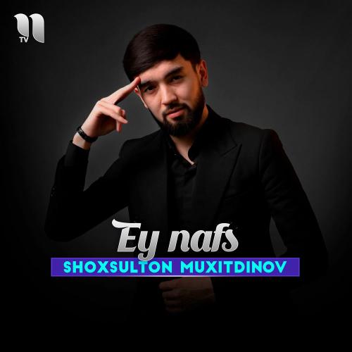 Ey Nafs - Shoxsulton Muxitdinov