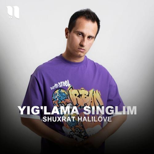 Shuxrat HaliLove - Yig'lama Singlim