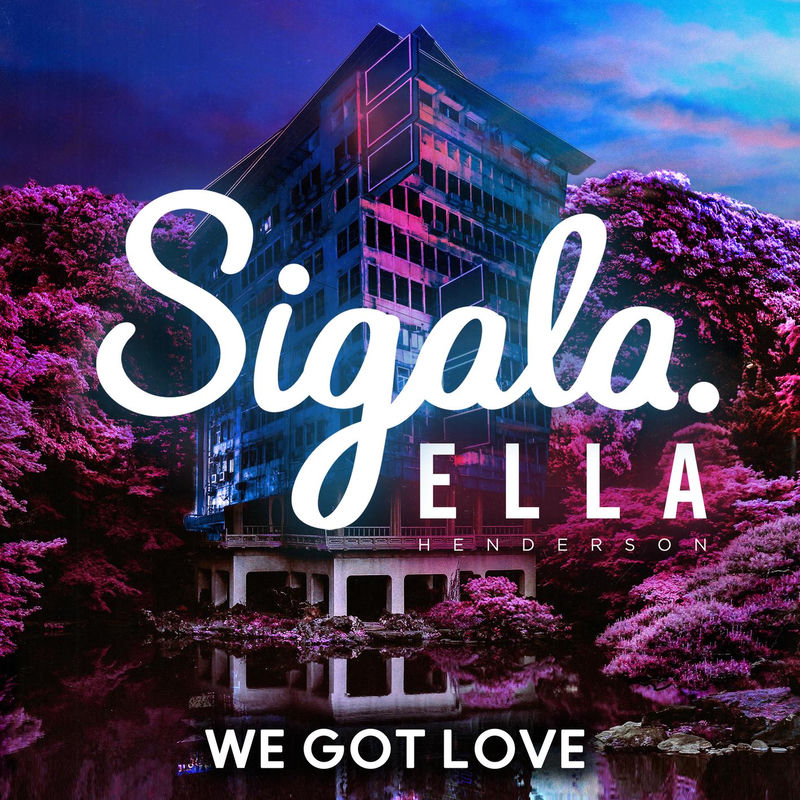 We Got Love (Feat. Ella Henderson) - Sigala feat. Ella Henderson