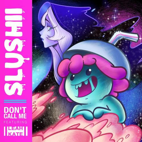 Slushii & Leah Kate - Don't Call Me
