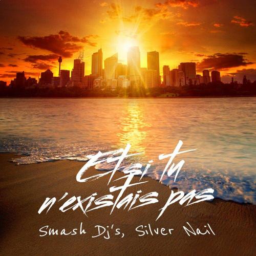 Smash Dj's, Silver Nail - Et Si Tu N'existais Pas