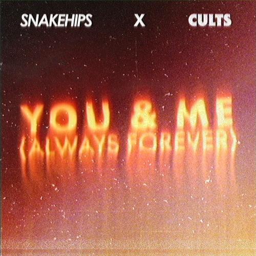 Snakehips & Cults - You & Me (Always Forever)