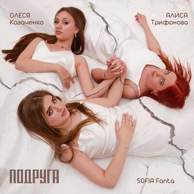 Sofia Fanta, Олеся Казаченко, Алиса Трифонова - Подруга