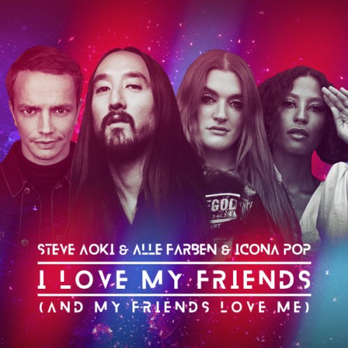 I Love My Friends (And My Friends Love Me) - Steve Aoki & Alle Farben feat. Icona Pop