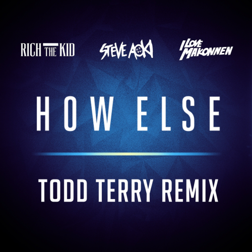 Steve Aoki feat. Rich The Kid & Ilovemakonnen - How Else (Todd Terry Remix)