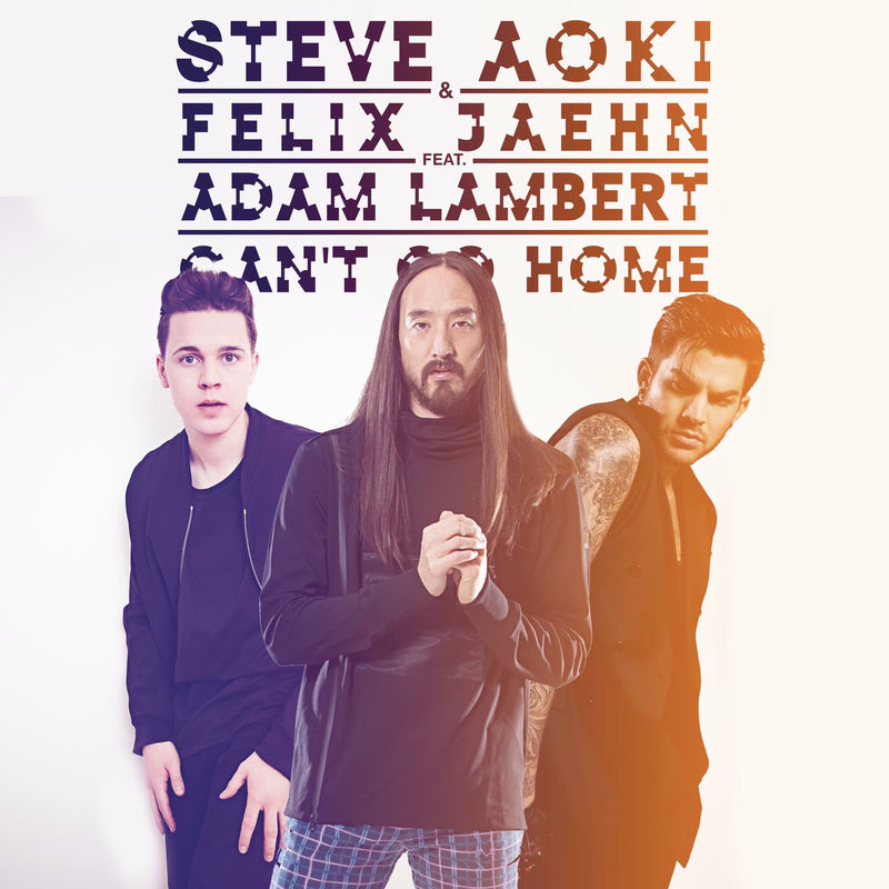Can’t Go Home (Feat. Adam Lambert) (Radio Edit) - Steve Aoki & Felix Jaehn feat. Adam Lambert