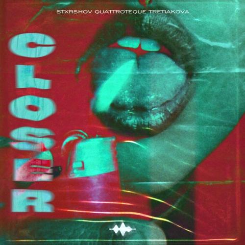 STXRSHOV, QUATTROTEQUE & TRETIAKOVA - Closer