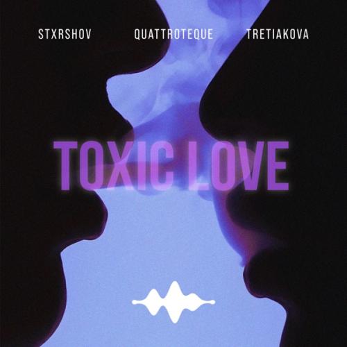 Toxic Love - STXRSHOV, QUATTROTEQUE & TRETIAKOVA