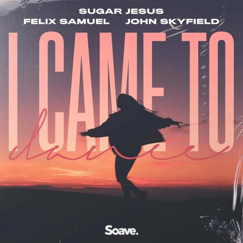 I Came To Dance - Sugar Jesus feat. Felix Samuel and John Skyfield