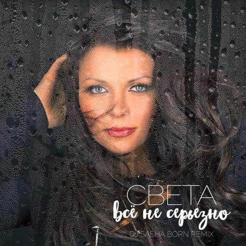 Света - Всё не серьёзно (Dj Sasha Born Radio Remix)