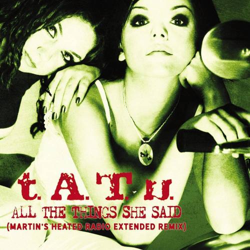 t.A.T.u - All The Things She Said (Martin’s Extended Heated Radio Remix)