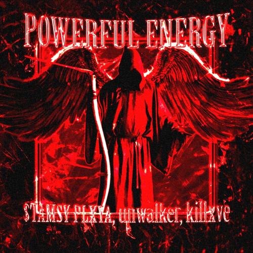POWERFUL ENERGY - $TAMSY PLXYA, unwalker, killxve