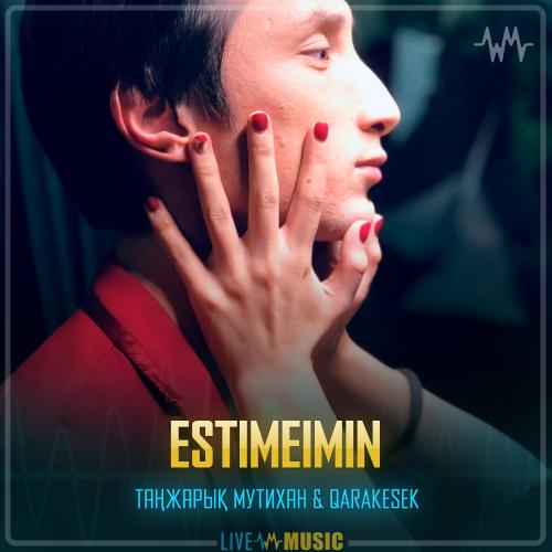 Таңжарық Мутихан & QARAKESEK - ESTIMEIMIN