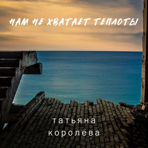 Татьяна Королева - Нам не хватает теплоты