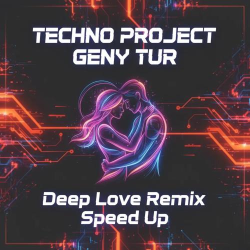 Techno Project & Geny Tur - Deep Love (Remix) [Speed Up]